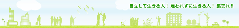 自立して生きる人！ 雇われずに生きる人！ 集まれ!!